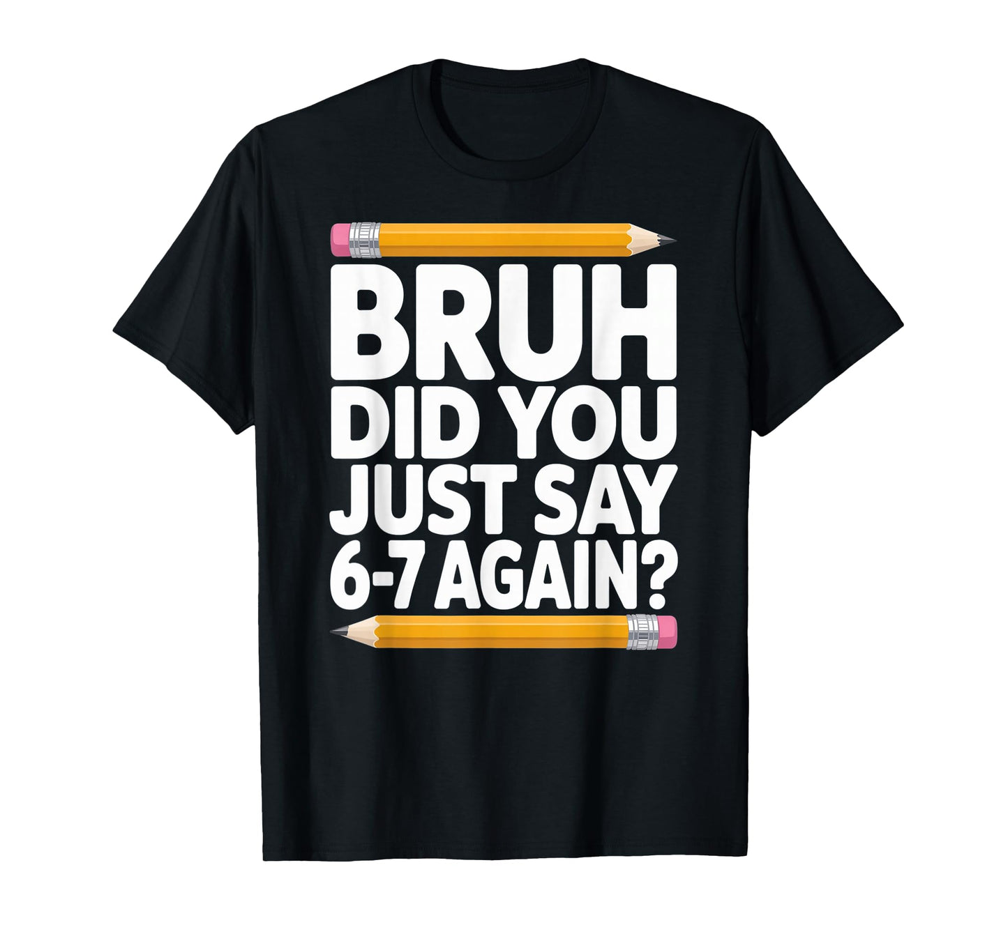 Bruh Did You Just Say 6-7 Again 67 Bruh Six Seven T-Shirt