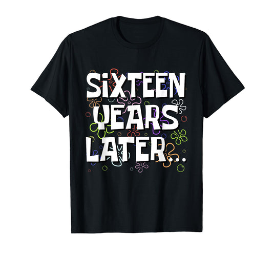 Sixteen Years Later Funny Meme 16 Year Old 16th Birthday T-Shirt