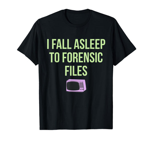 I Fall Asleep To Forensic Files Design T-Shirt