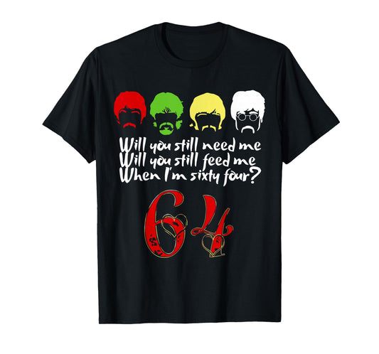 Will You Still Need Me feed me when I'm 64 Father's Day T-Shirt