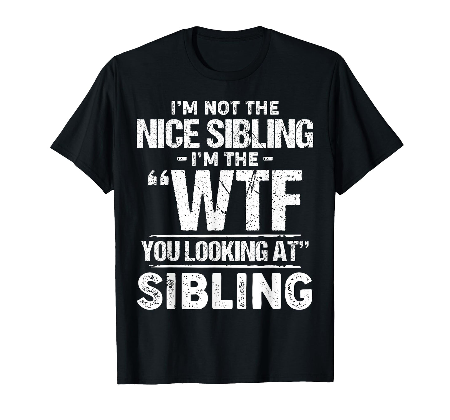 I'm Not The Nice Sibling I'm The Wtf You Looking At Sibling T-Shirt