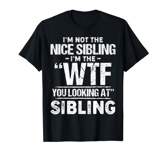 I'm Not The Nice Sibling I'm The Wtf You Looking At Sibling T-Shirt