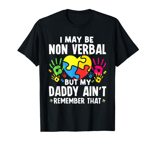 I May Be Non Verbal But My Daddy Ain'T Remember That Autism T-Shirt