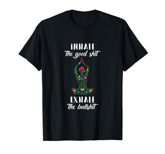 Inhale Good Shit Exhale Bullshit Yoga Sayings Meditation T-Shirt