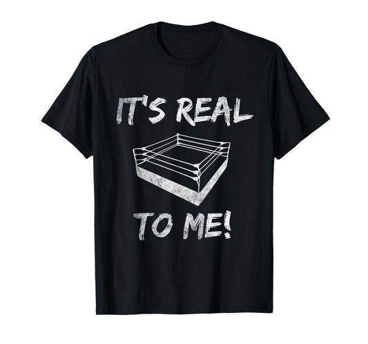 Pro Wrestling It's Real To Me Funny Pro Wrestling Birthday T-Shirt