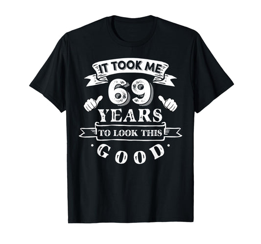It Took Me 69 Years To Look This Good 69th Birthday T-Shirt