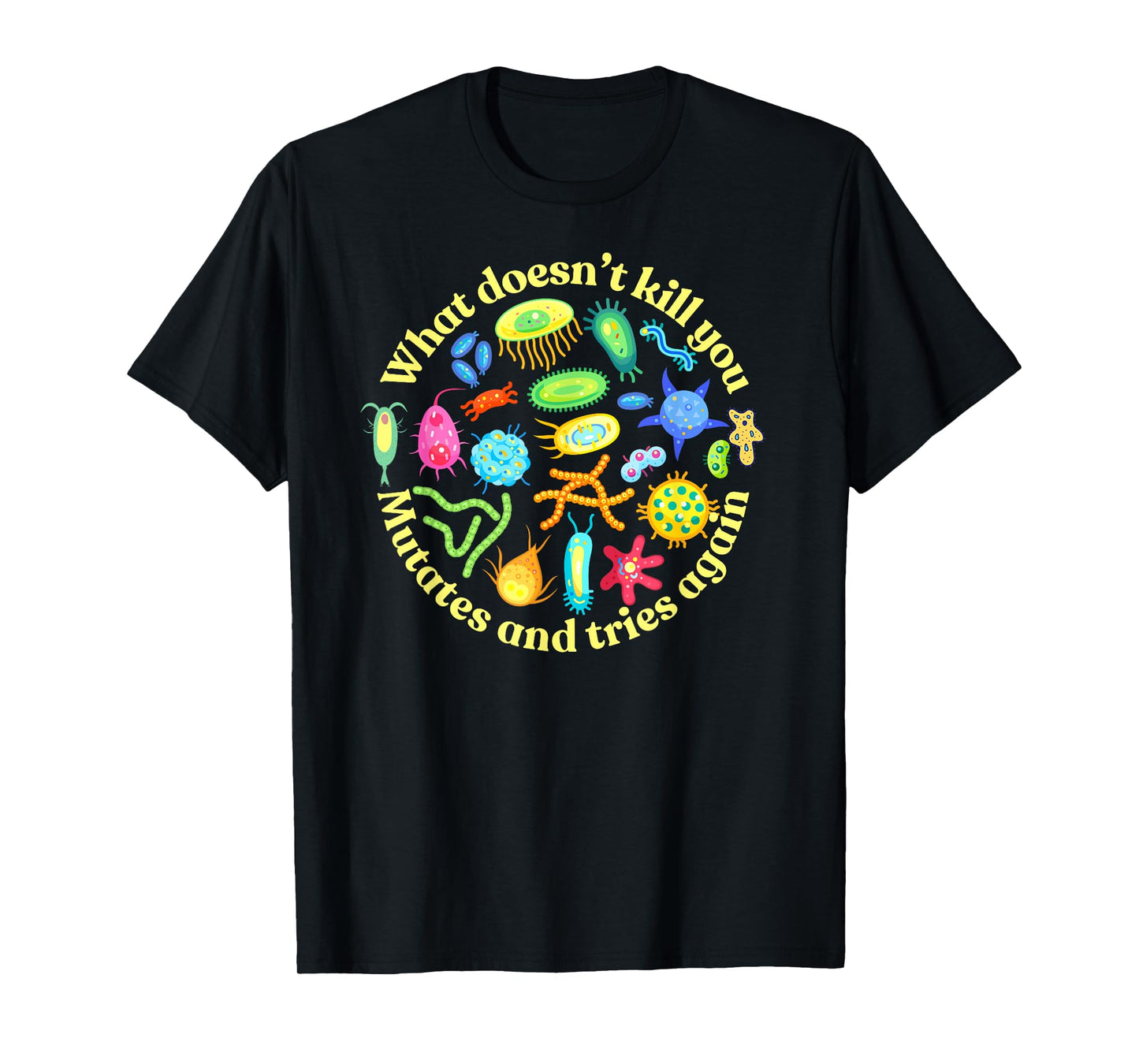 What Doesn't Kill You mutates and Tries Again, Microbiology T-Shirt