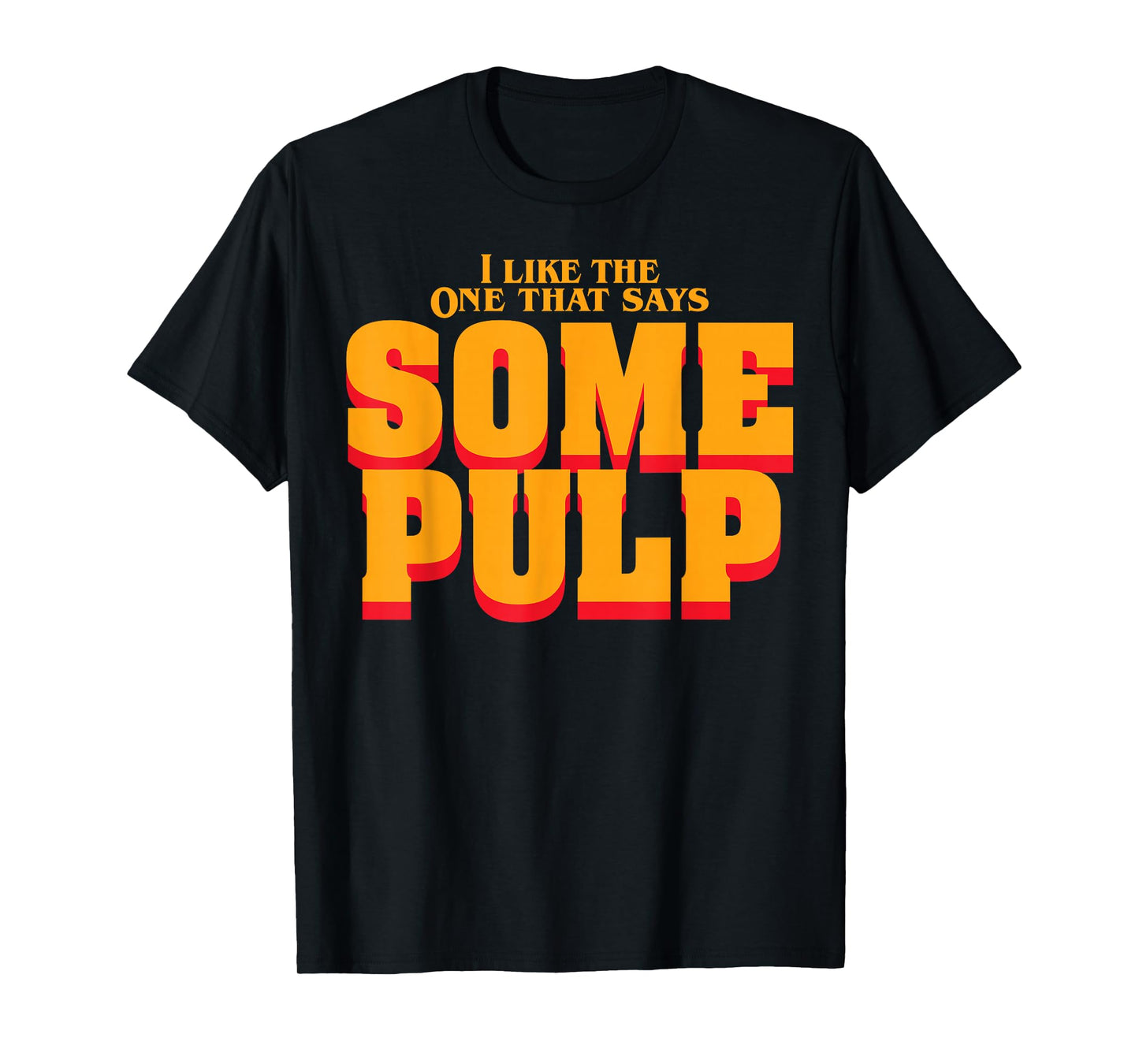 I Like The One That Says Some Pulp T-Shirt