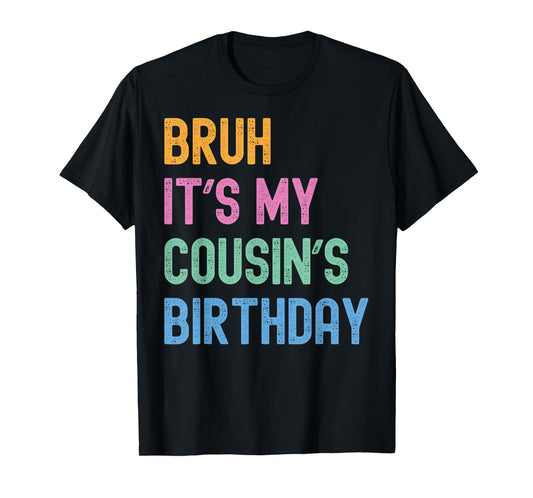 Bruh It's My Cousin's Birthday Bro Funny Family Bday Party T-Shirt
