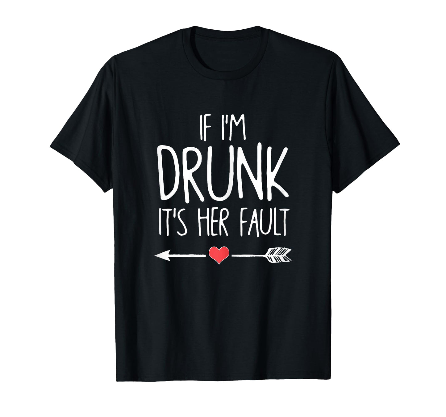 If I'm Drunk It's Her Fault T-Shirt