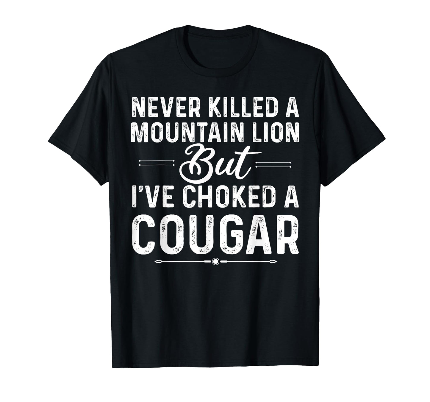 Never Killed A Mountain Lion But I've Choked A Cougar Funny T-Shirt