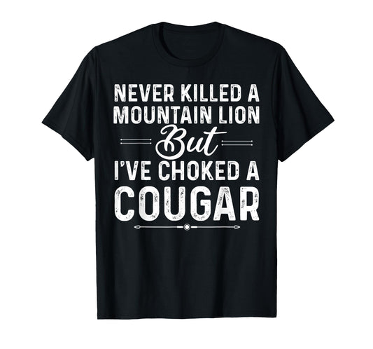 Never Killed A Mountain Lion But I've Choked A Cougar Funny T-Shirt