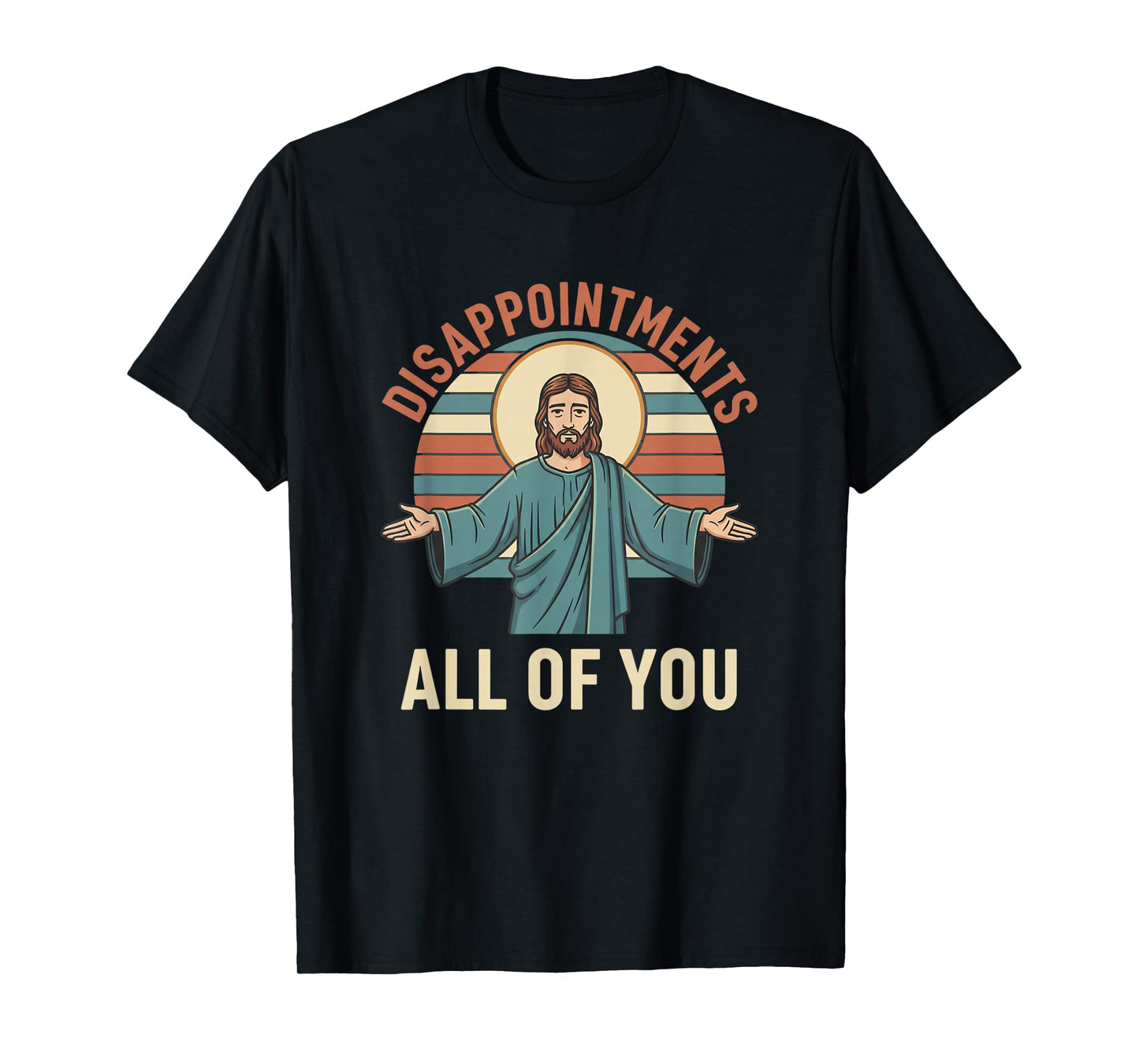 Christian Disappointments All of You Jesus, Funny Sarcastic T-Shirt