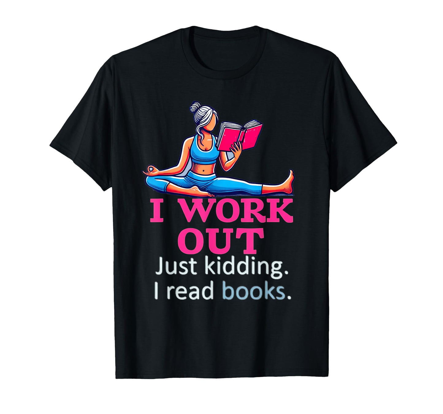 I Work Out Just Kidding I Read Books Gym Fitness Girl & Book T-Shirt
