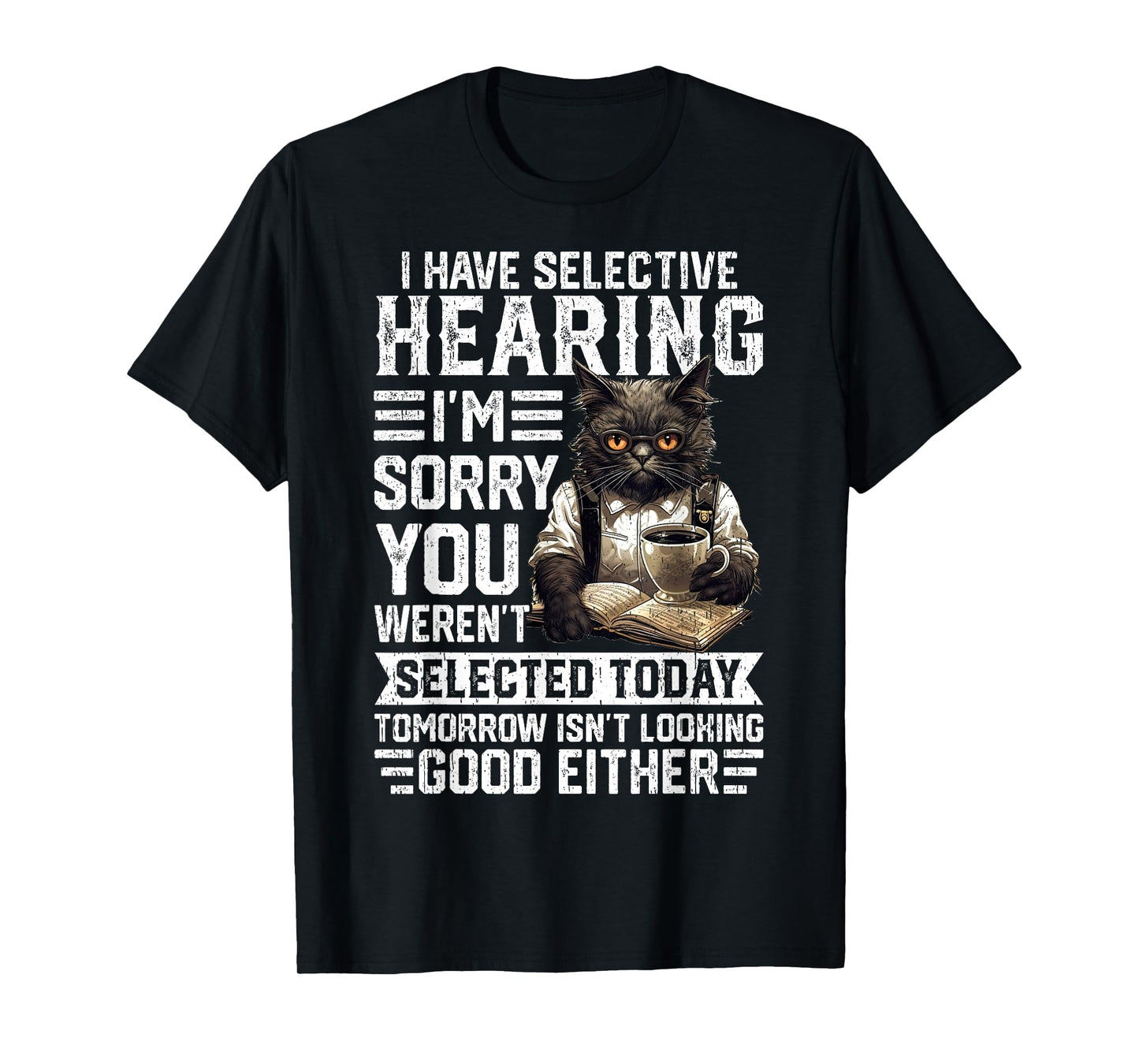 Funny I Have Selective Hearing You Werent Selected Cat Humor Men Women Kids T-Shirt