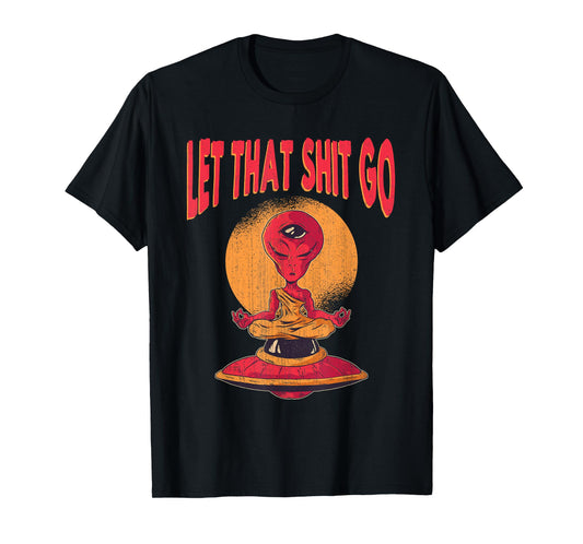Let That Shit Go Alien UFO Third Eye Yoga Meditation Gift T-Shirt