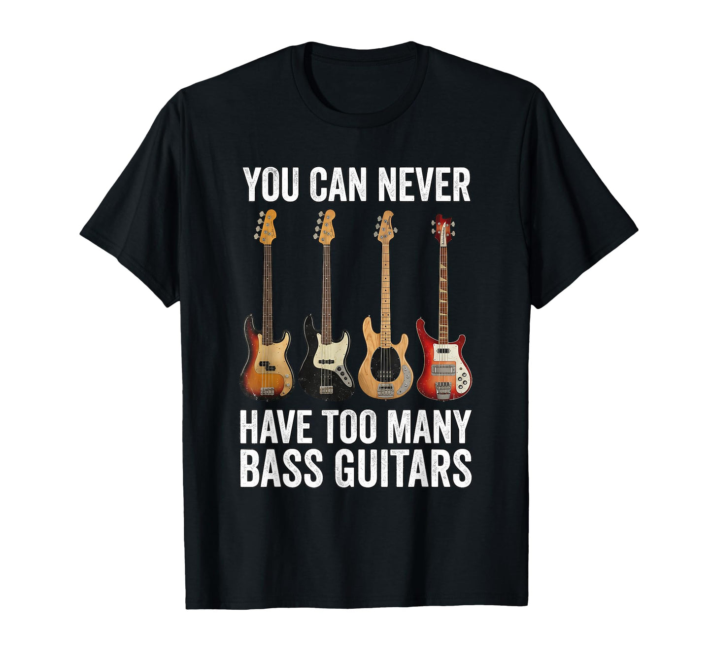 You Can Never Have Too Many Bass Guitars T-Shirt