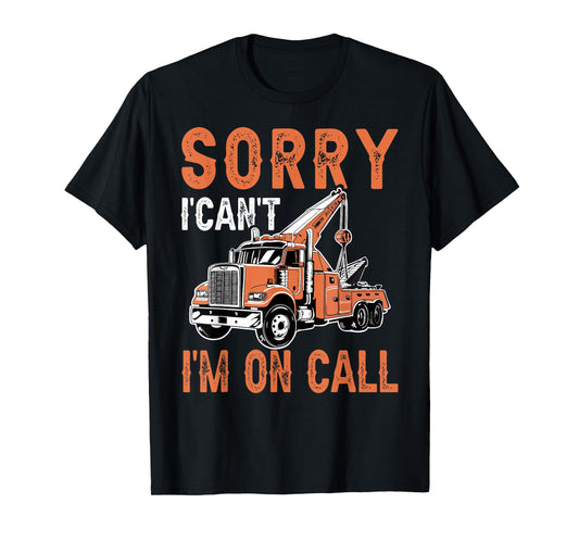 Sorry I Can't I'm On Call Funny Tow Truck Driver Trucking T-Shirt