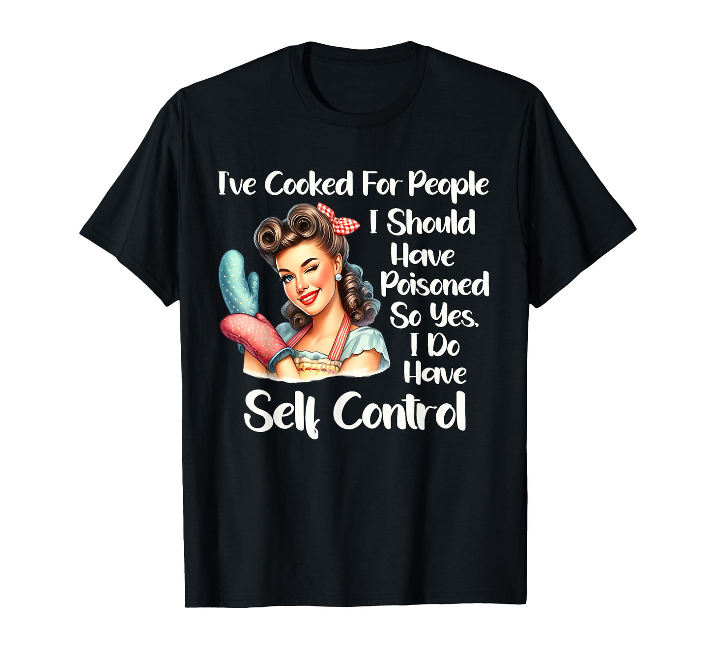 I've Cooked For People I Should Have Poisoned So Yes I Do T-Shirt