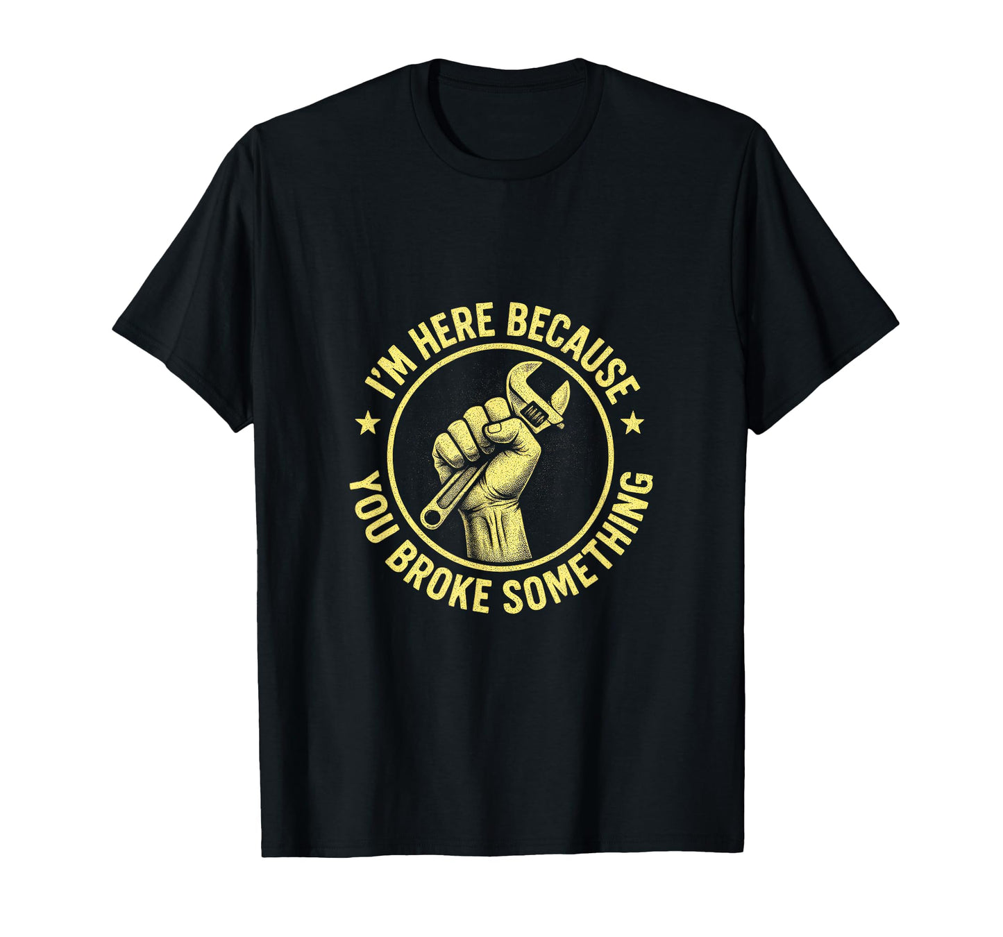I'm Here Because You Broke Something - Mechanic Repair T-Shirt