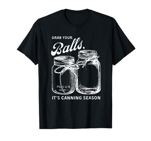 Grab Your Balls Its Canning Season T-shirt Canning T-Shirt