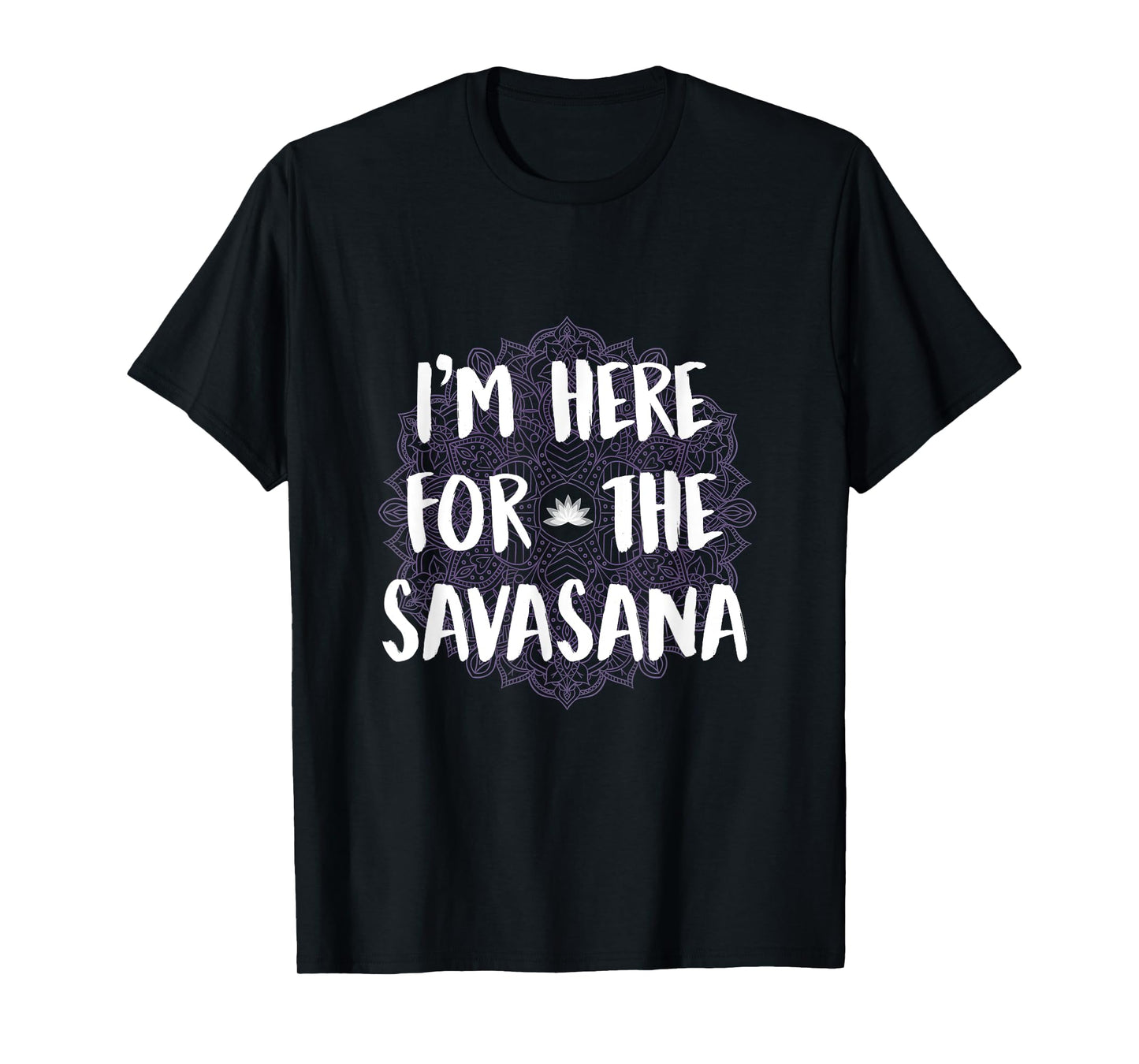 I'm Here For The Savasana Funny Yoga Meditation Shirt T-Shirt