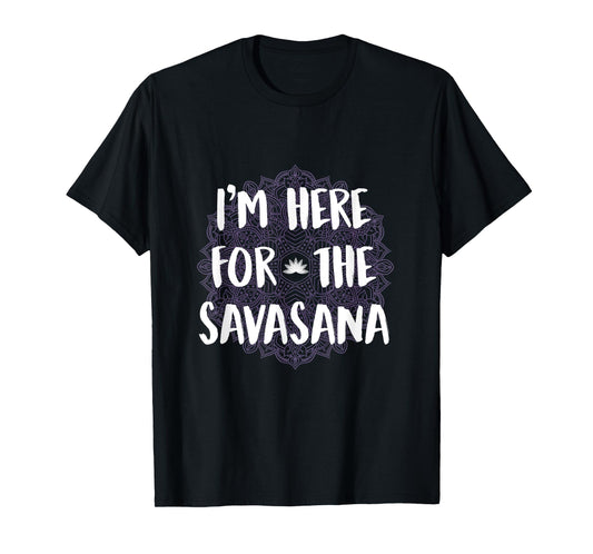 I'm Here For The Savasana Funny Yoga Meditation Shirt T-Shirt