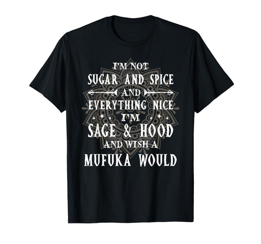 I'm Not Sugar Spice And Everything Nice I'm Sage And Hood T-Shirt