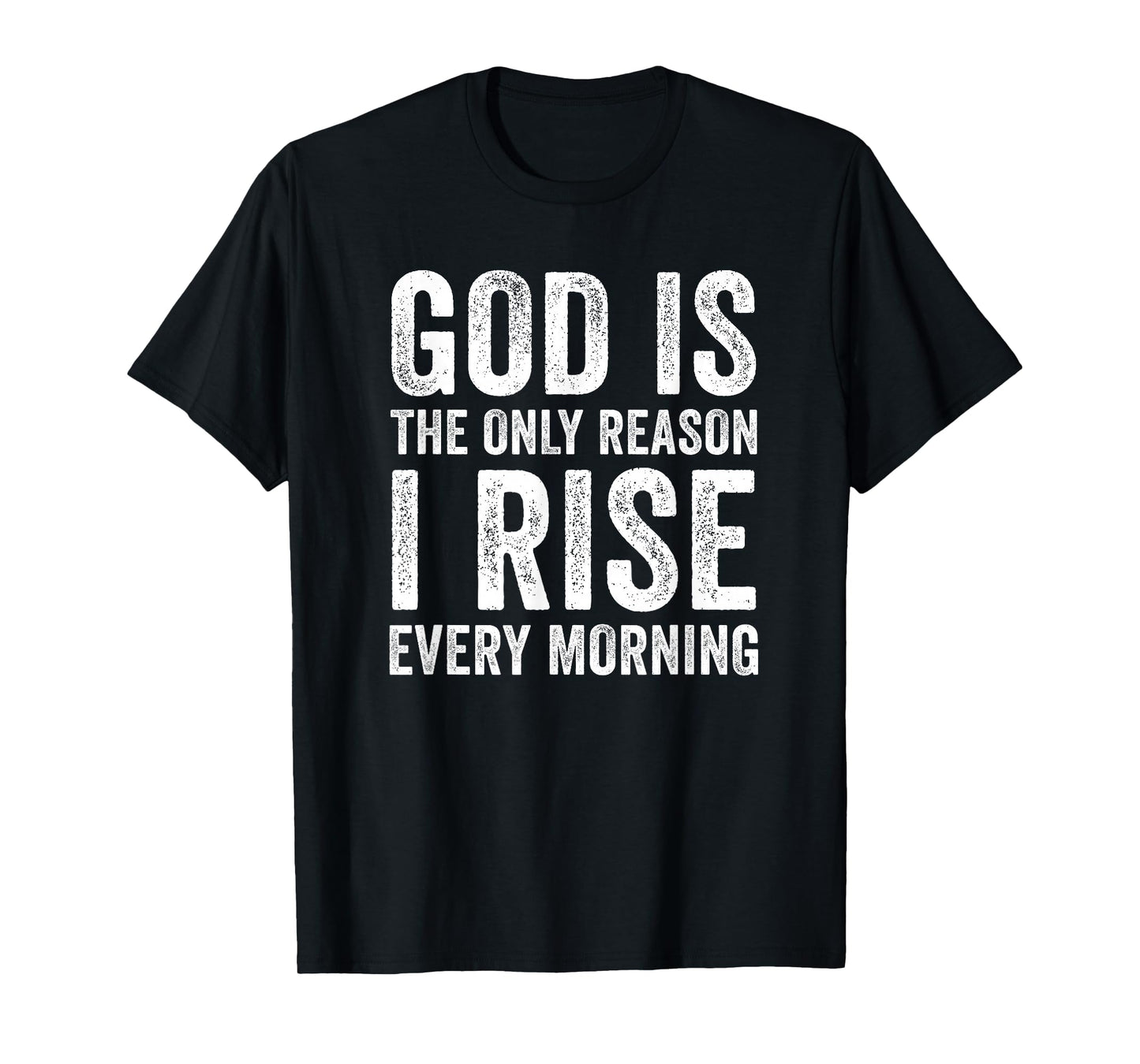 God is The Only Reason I Rise, Jesus Christian Inspirational T-Shirt