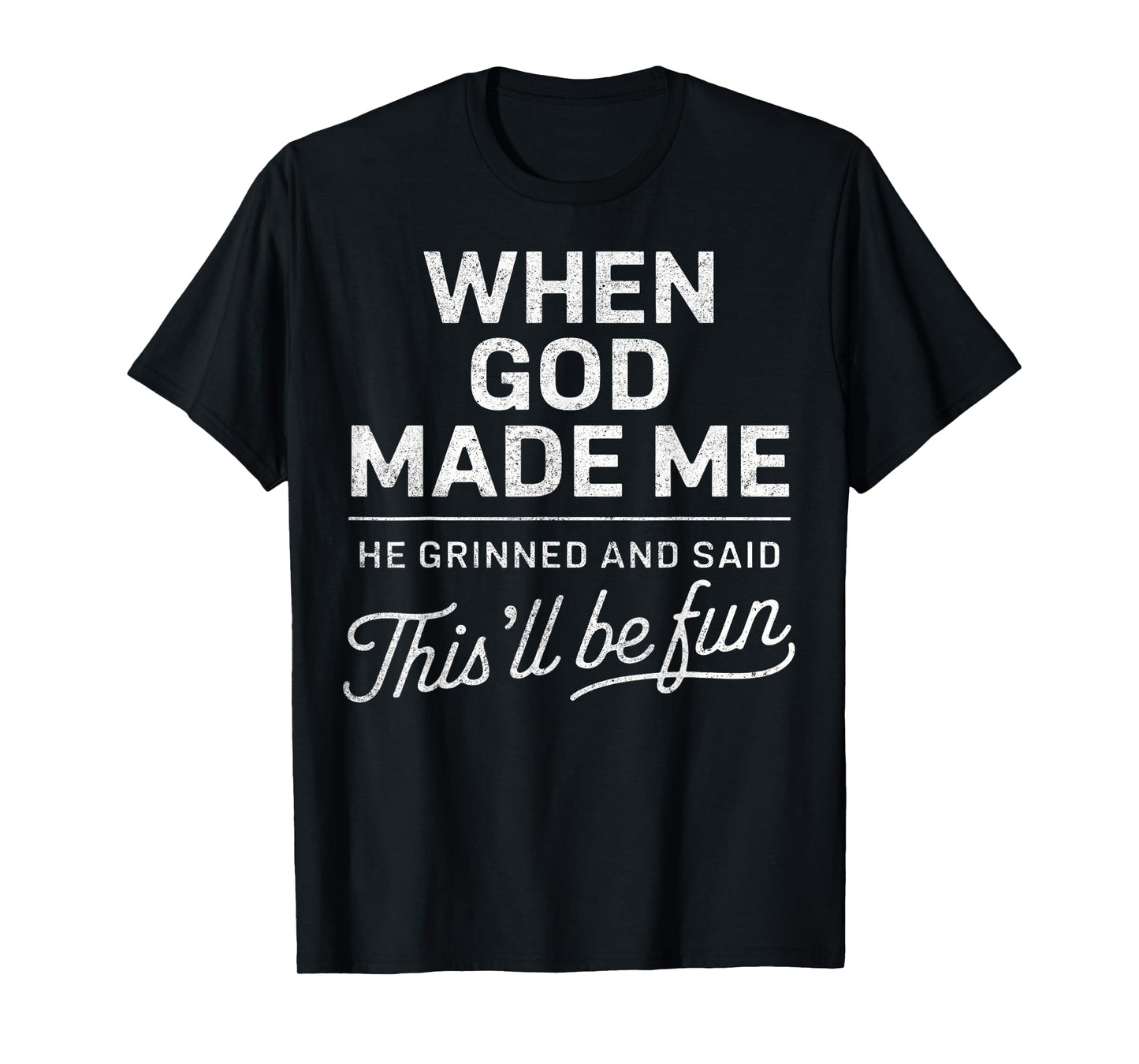 When God Made Me He Said This'll Be Fun Christian Funny T-Shirt
