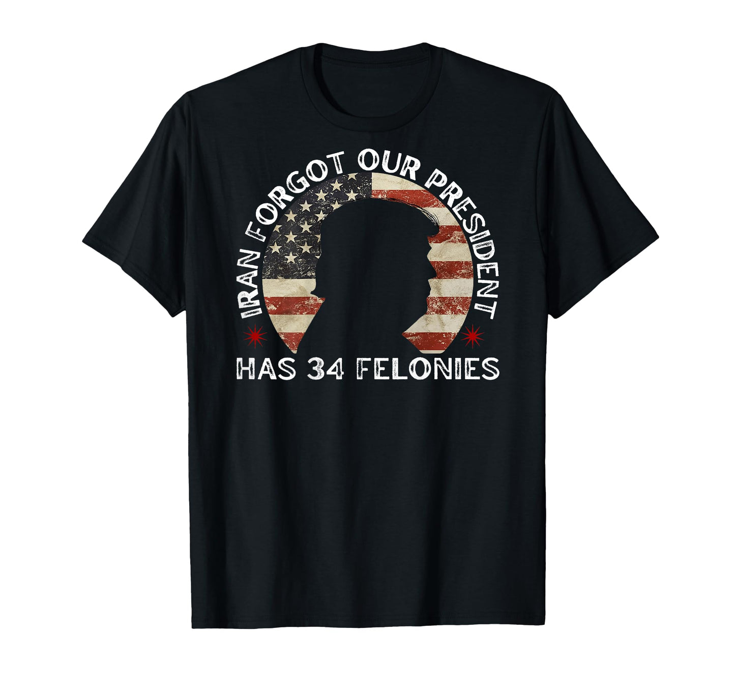 Iran Forgot Our President Has 34 Felonies (ON Back) T-Shirt
