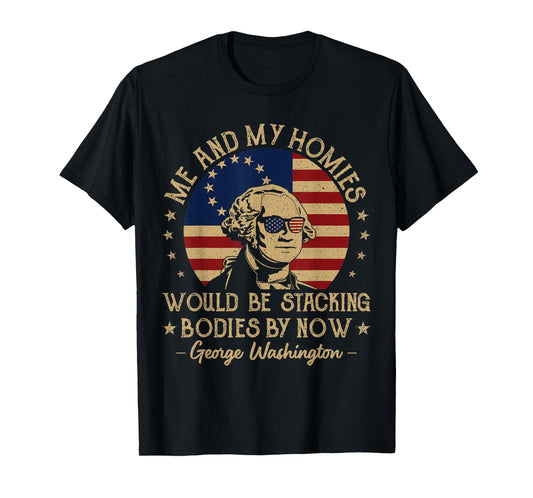 Me And My Homies Would Be Stacking Bodies By Now Vintage T-Shirt