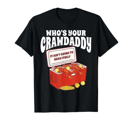 Who's Your Crawdaddy It Ain't Going To Suck Itself Crawfish T-Shirt