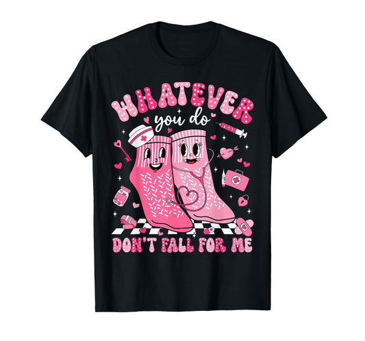 Whatever You Do Don't Fall for Me RN PCT CNA Nurse Valentine T-Shirt