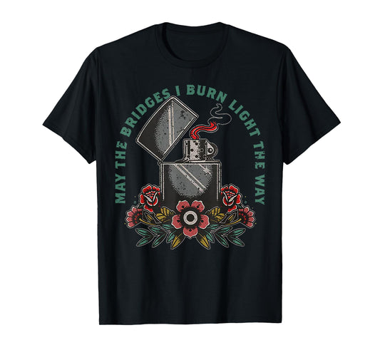 May The Bridges I Burn Light The Way T-Shirt