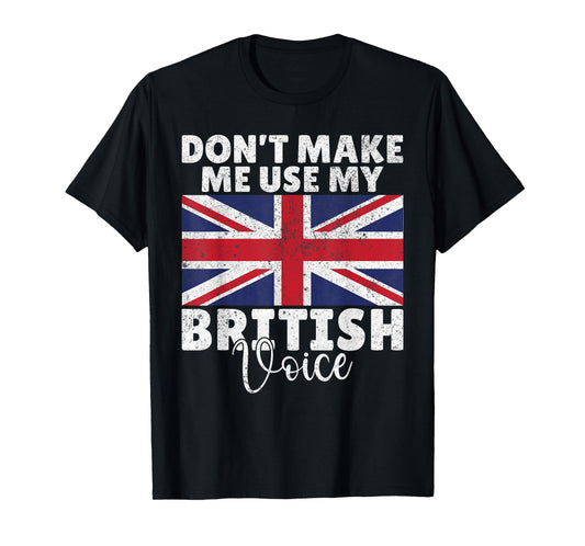 Dont make me use my British Voice British T-Shirt