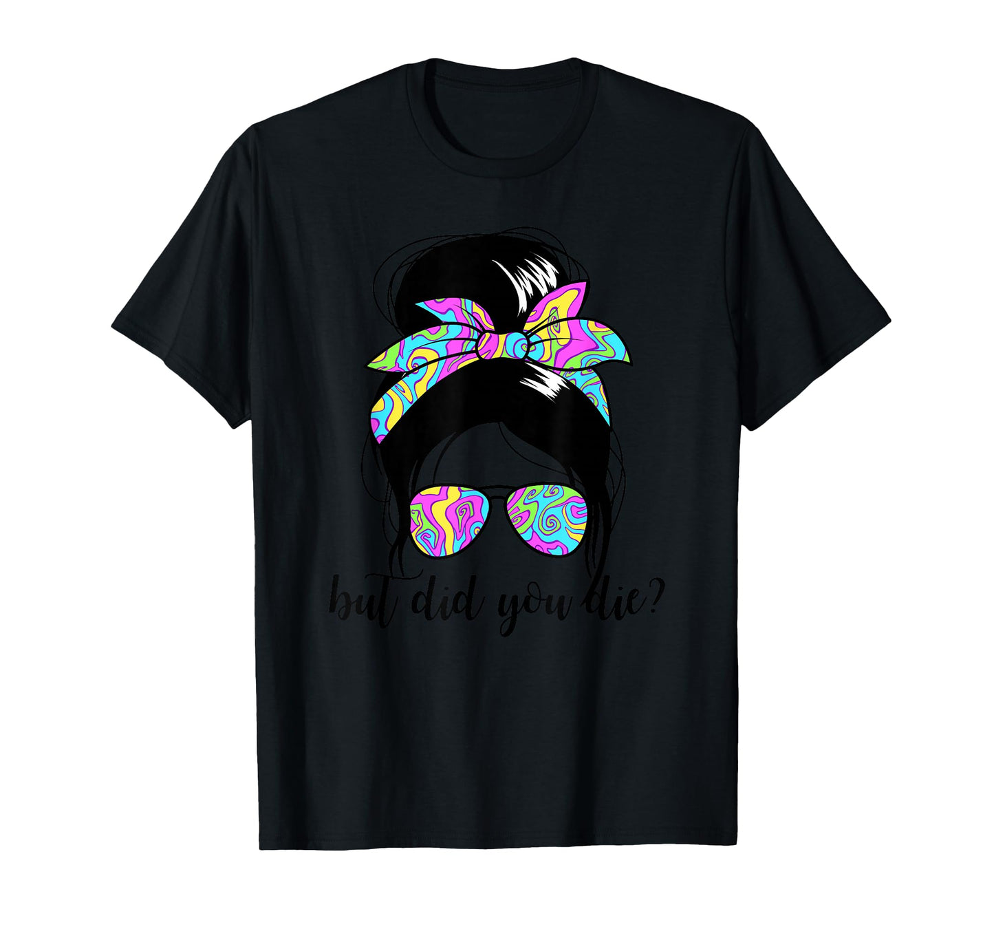 But Did You Die? Funny Women's Messy Bun But Did You Die T-Shirt