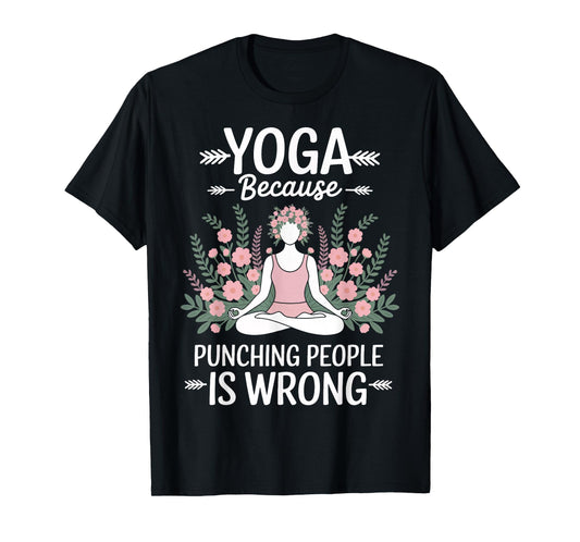 Yoga Because Punching People Is Wrong T-Shirt