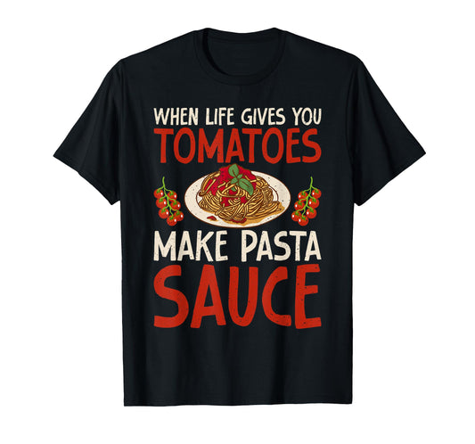 When Life gives you Tomatoes make Pasta Sauce Italian Food T-Shirt