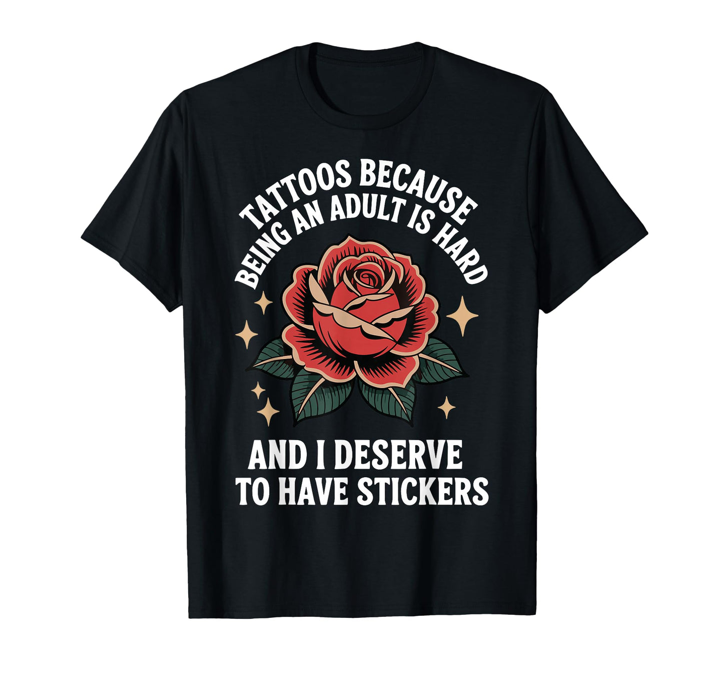 Tattoos Because Being An Adult Is Hard Deserve T-Shirt