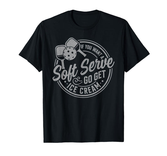 If You Want A Soft Serve Go Get Ice Cream Pickleball Players T-Shirt