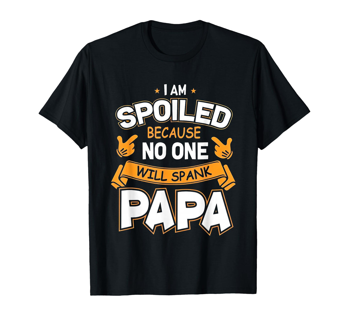 I Am Spoiled Because No One Will Spank Papa T-Shirt