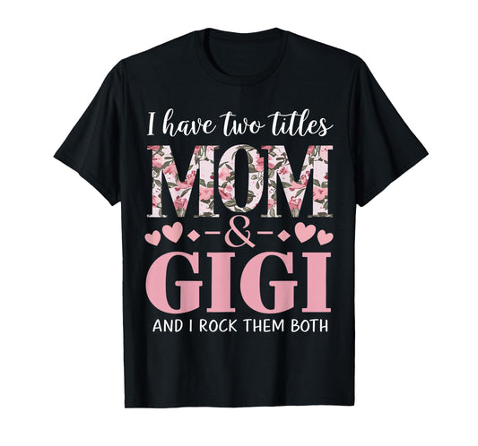 Grandma I Have Two Titles Mom And Gigi T-Shirt