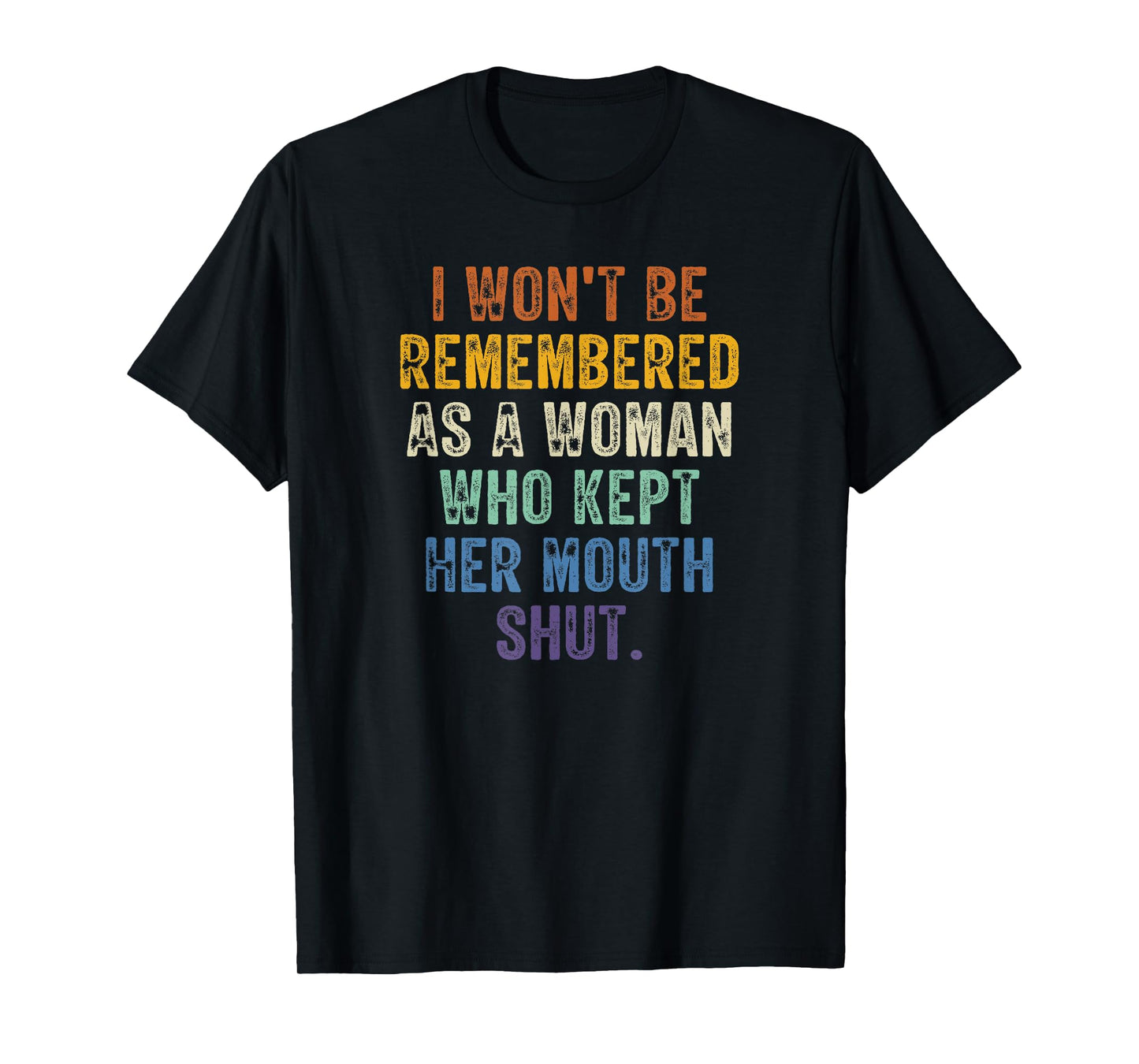 I Won't Be Remembered As A Woman Who Kept Her Mouth Shut T-Shirt