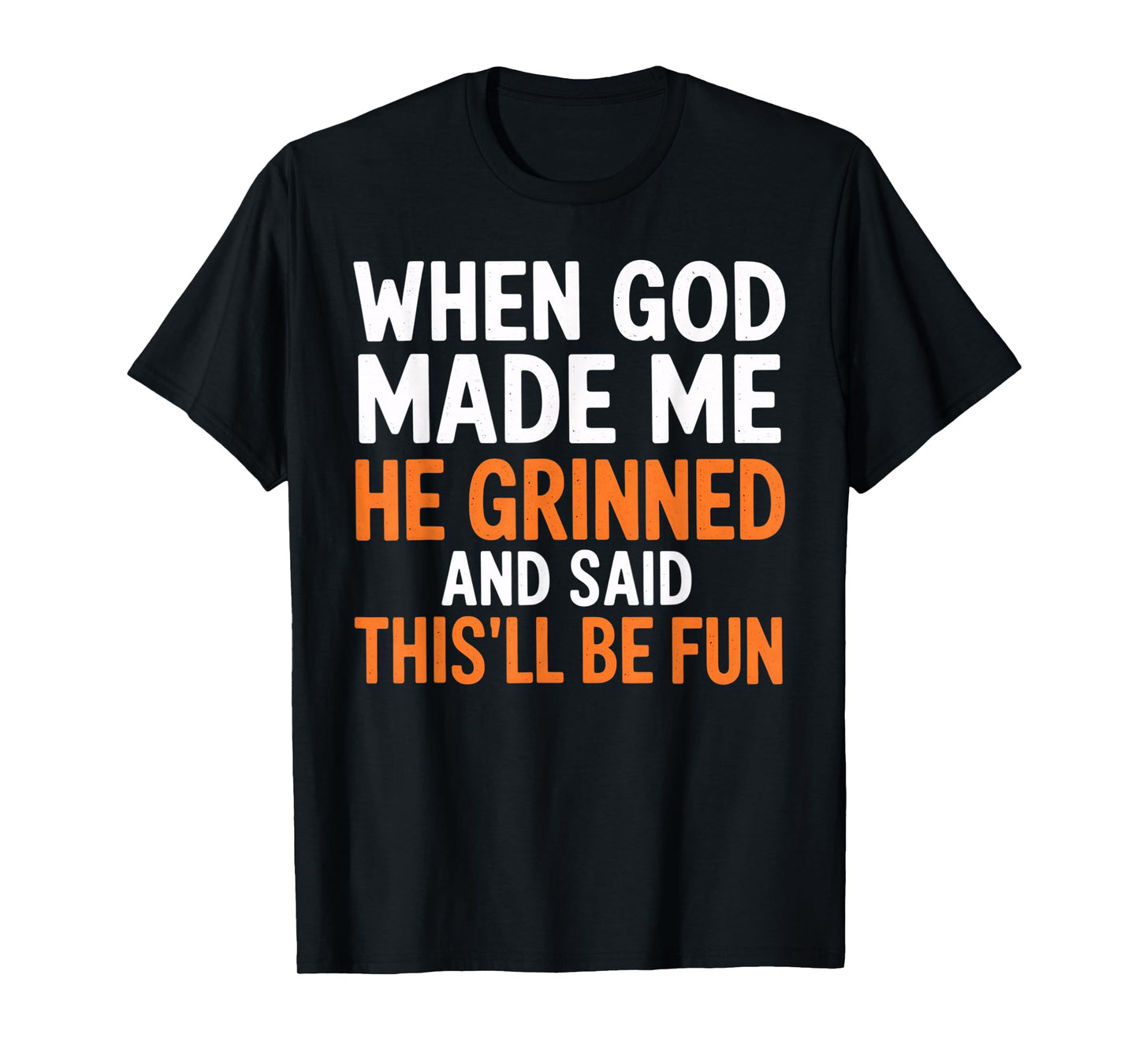 When God Made Me He Grinned and Said This’ll Be Fun T-Shirt