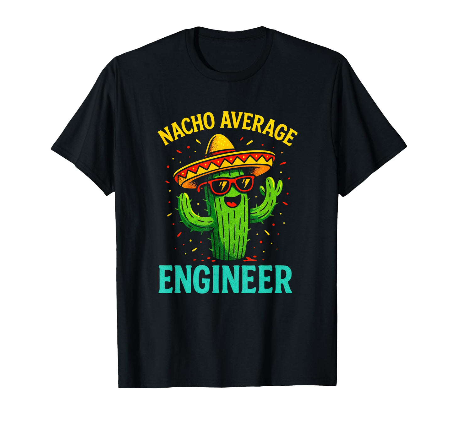 Nacho Average Engineer - Cactus Humor Fun T-Shirt