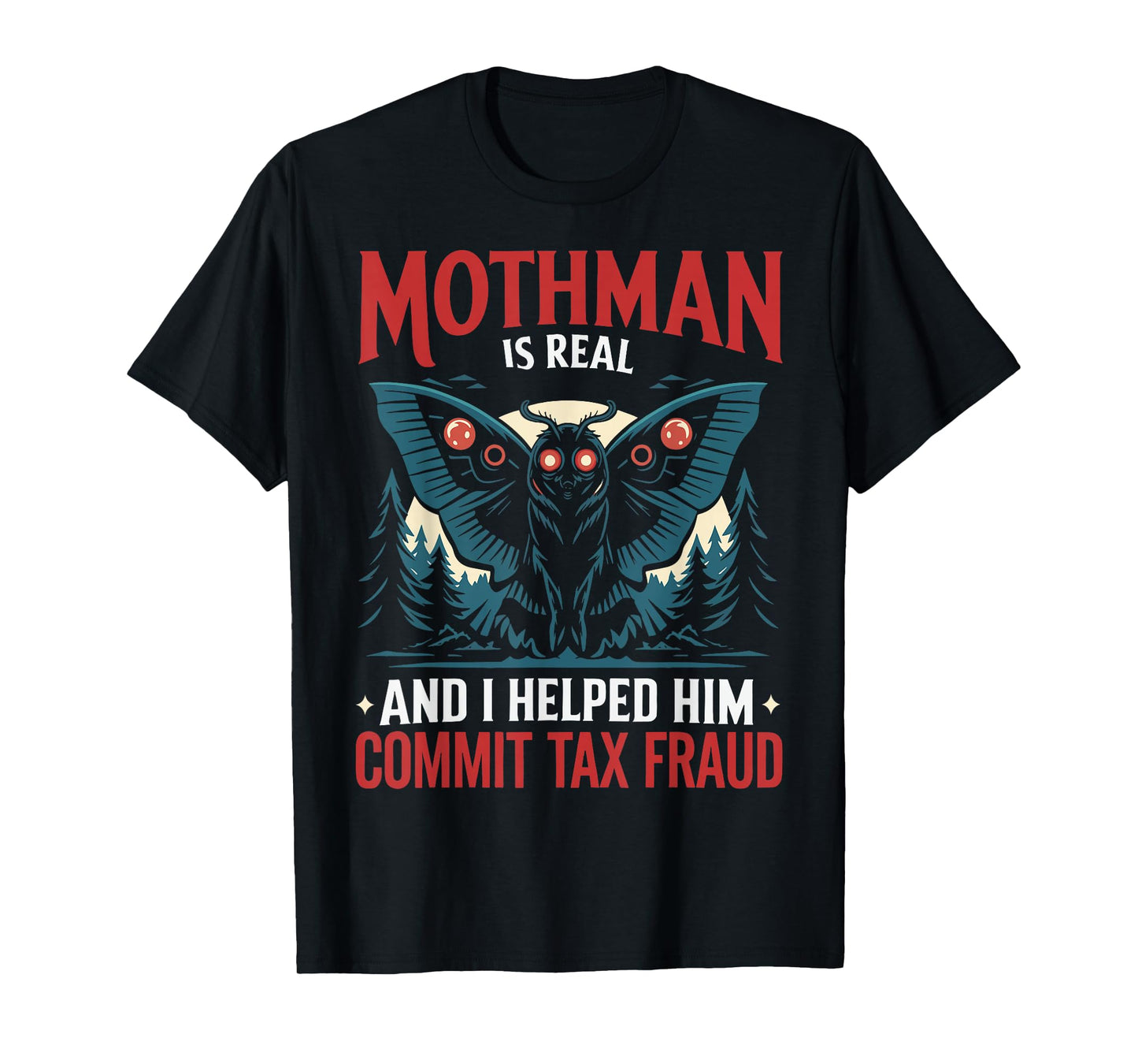 Mothman Is Real And I Helped Him Commit Tax Fraud T-Shirt