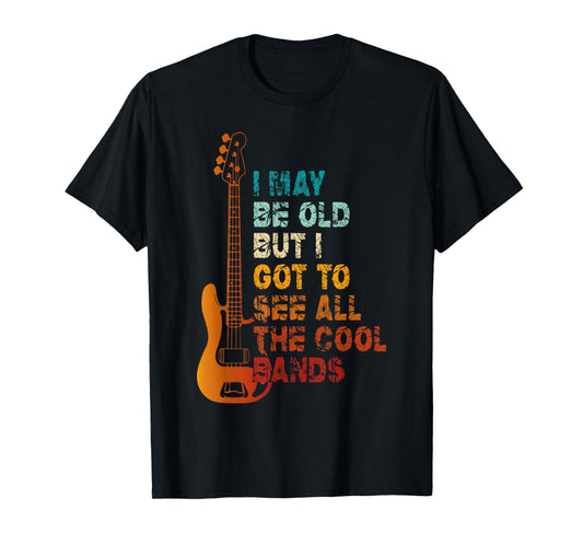 I May Be Old But I Got To See All The Cool Bands Concert T-Shirt