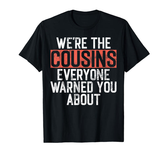 We're the Cousins Everyone Warned You About Cousin T-Shirt