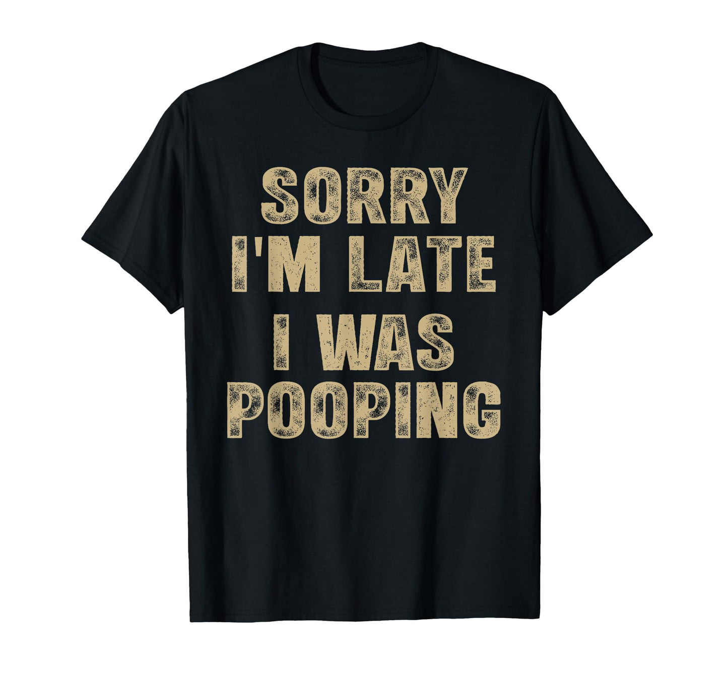 Sorry I'm Late I was Pooping Humor Saying Funny Men Women T-Shirt